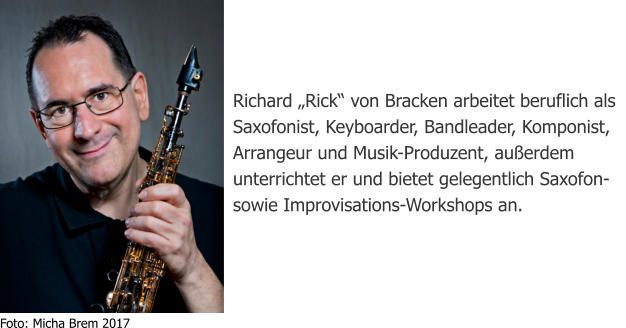 Richard „Rick“ von Bracken arbeitet beruflich als Saxofonist, Keyboarder, Bandleader, Komponist, Arrangeur und Musik-Produzent, außerdem unterrichtet er und bietet gelegentlich Saxofon- sowie Improvisations-Workshops an. Foto: Micha Brem 2017