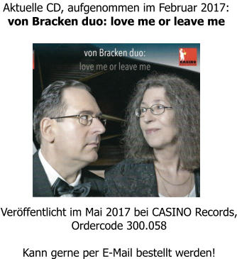 Aktuelle CD, aufgenommen im Februar 2017: von Bracken duo: love me or leave me  Veröffentlicht im Mai 2017 bei CASINO Records, Ordercode 300.058  Kann gerne per E-Mail bestellt werden!